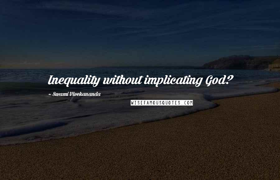 Swami Vivekananda Quotes: Inequality without implicating God?