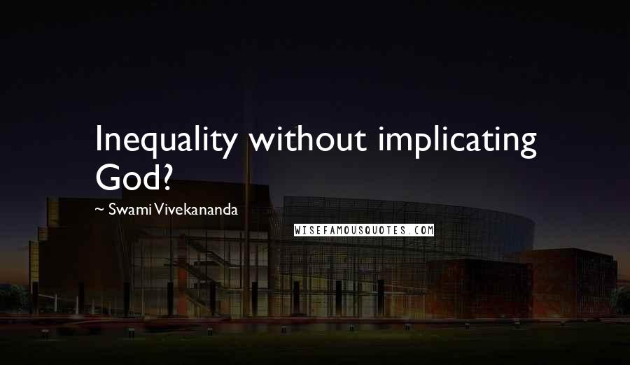 Swami Vivekananda Quotes: Inequality without implicating God?