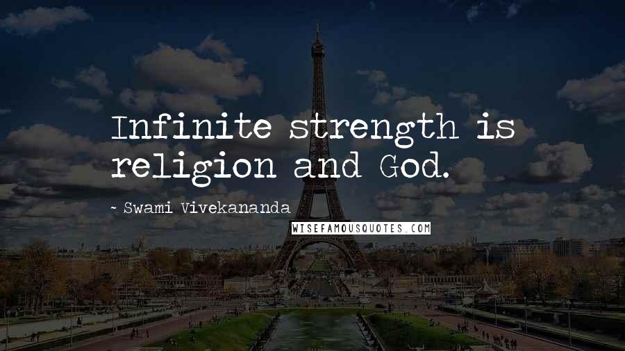 Swami Vivekananda Quotes: Infinite strength is religion and God.