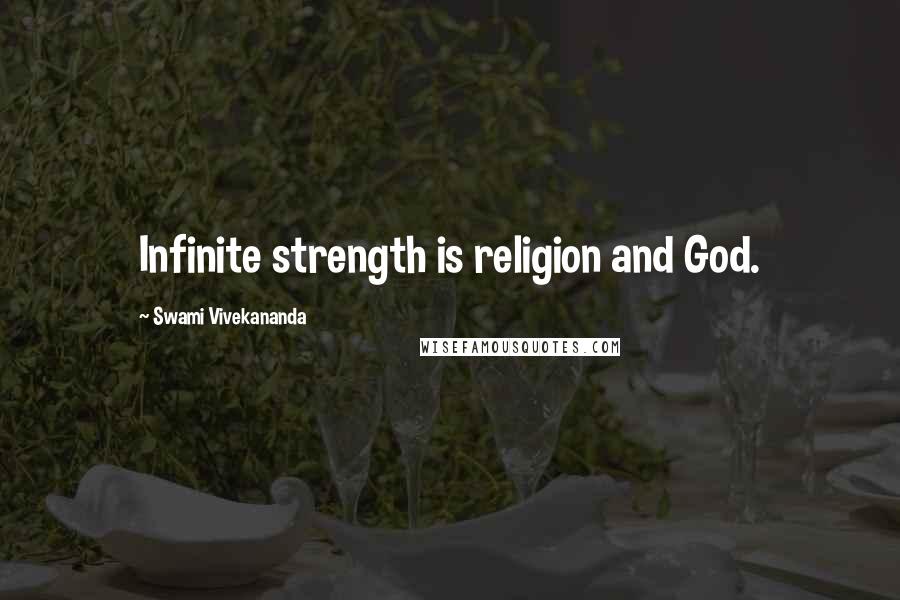 Swami Vivekananda Quotes: Infinite strength is religion and God.