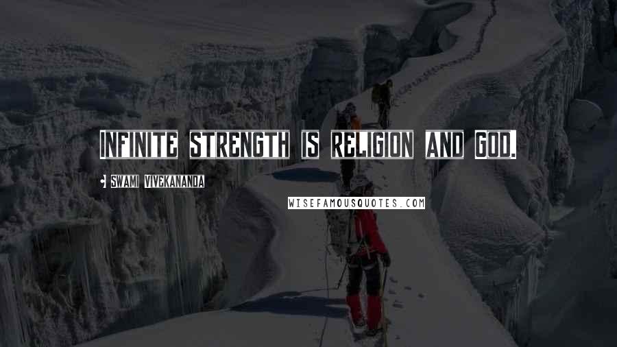 Swami Vivekananda Quotes: Infinite strength is religion and God.