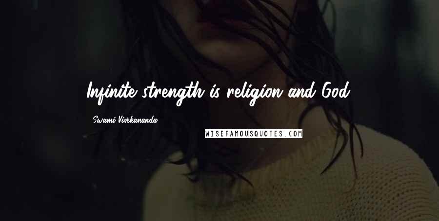 Swami Vivekananda Quotes: Infinite strength is religion and God.