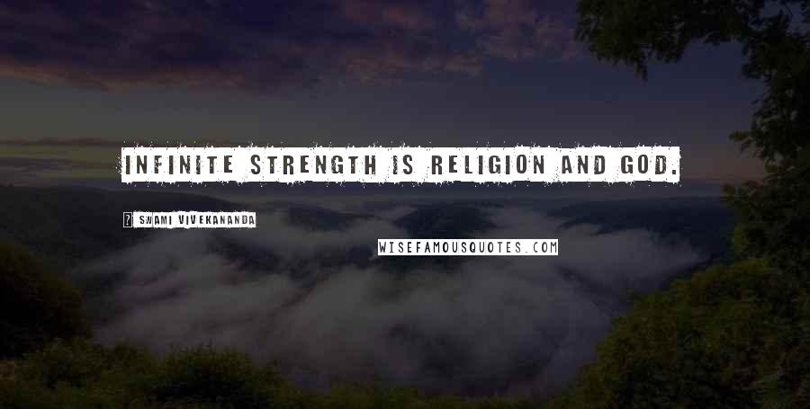 Swami Vivekananda Quotes: Infinite strength is religion and God.