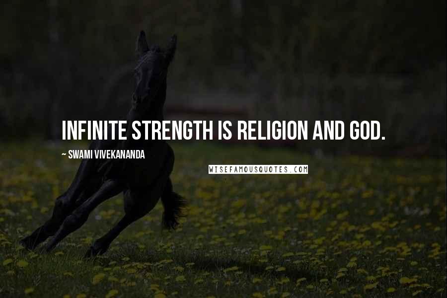 Swami Vivekananda Quotes: Infinite strength is religion and God.