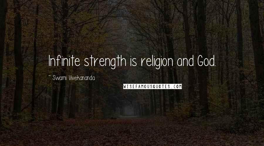 Swami Vivekananda Quotes: Infinite strength is religion and God.