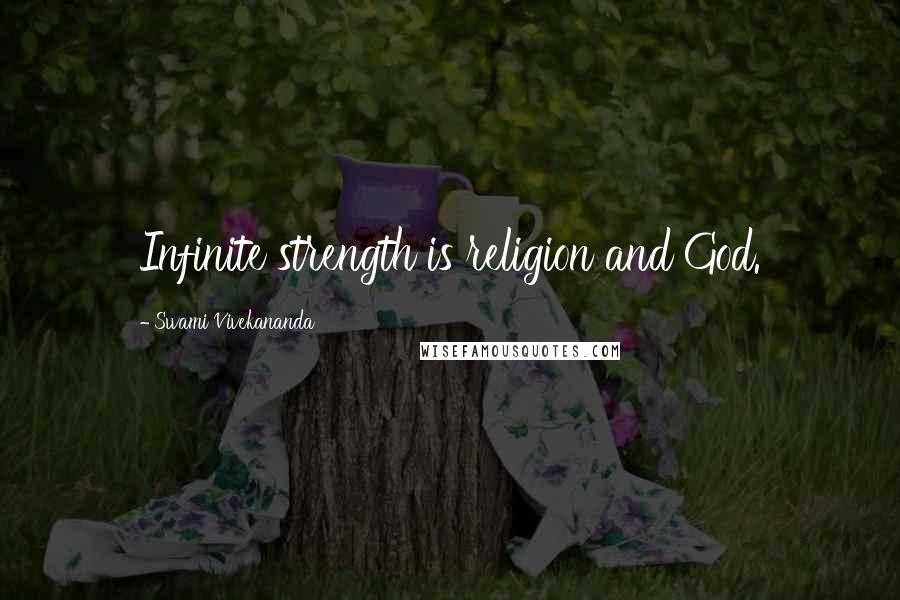 Swami Vivekananda Quotes: Infinite strength is religion and God.