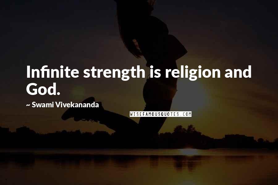 Swami Vivekananda Quotes: Infinite strength is religion and God.