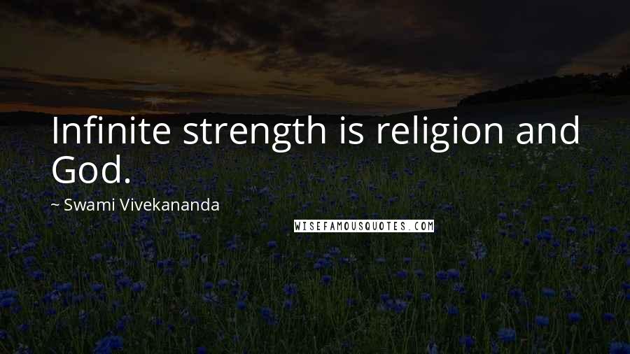 Swami Vivekananda Quotes: Infinite strength is religion and God.