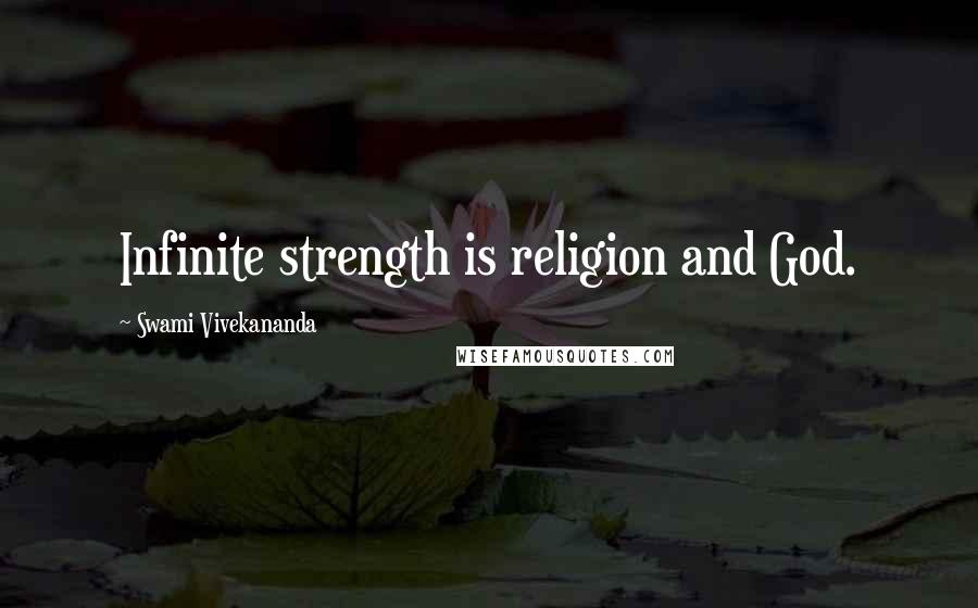 Swami Vivekananda Quotes: Infinite strength is religion and God.