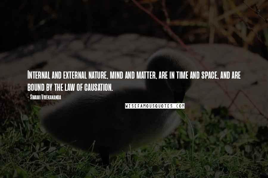 Swami Vivekananda Quotes: Internal and external nature, mind and matter, are in time and space, and are bound by the law of causation.