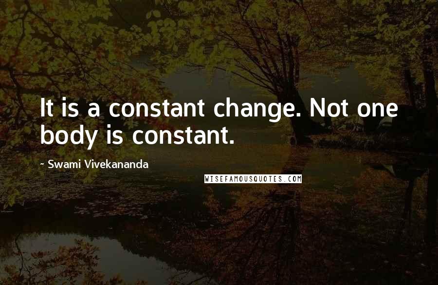 Swami Vivekananda Quotes: It is a constant change. Not one body is constant.