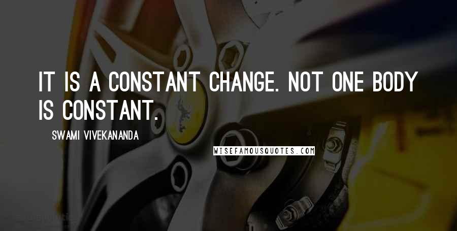 Swami Vivekananda Quotes: It is a constant change. Not one body is constant.
