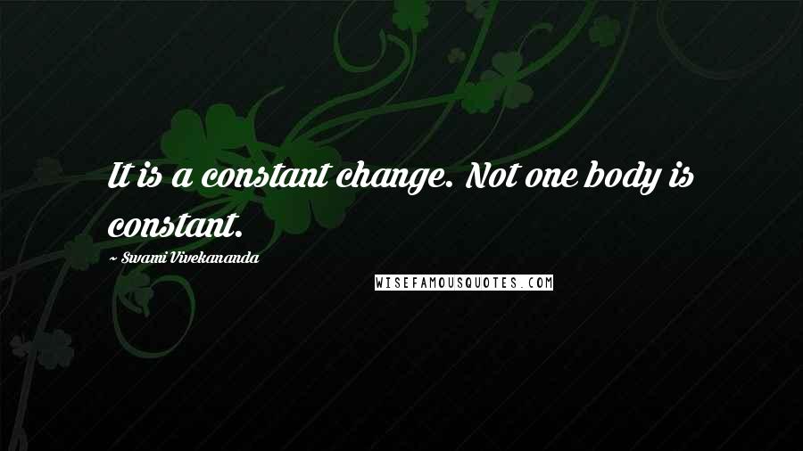 Swami Vivekananda Quotes: It is a constant change. Not one body is constant.