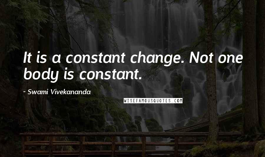 Swami Vivekananda Quotes: It is a constant change. Not one body is constant.