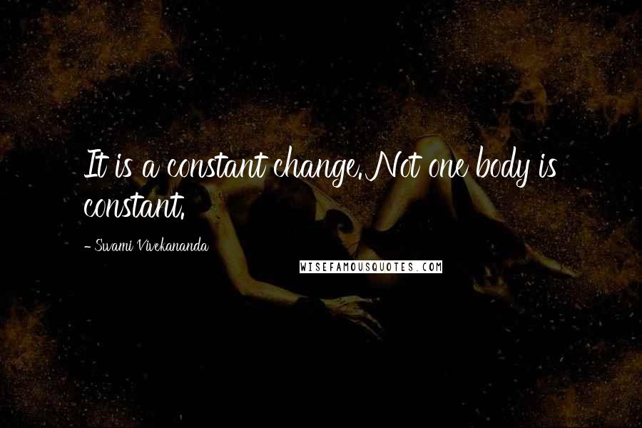 Swami Vivekananda Quotes: It is a constant change. Not one body is constant.