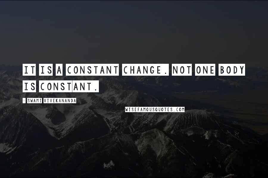 Swami Vivekananda Quotes: It is a constant change. Not one body is constant.