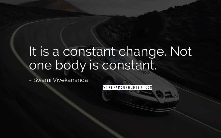 Swami Vivekananda Quotes: It is a constant change. Not one body is constant.