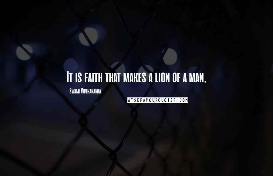 Swami Vivekananda Quotes: It is faith that makes a lion of a man.