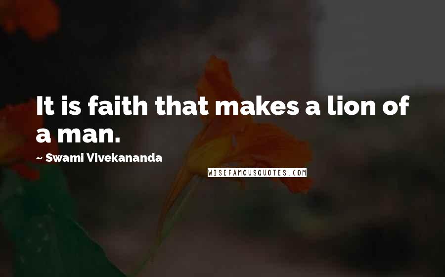 Swami Vivekananda Quotes: It is faith that makes a lion of a man.