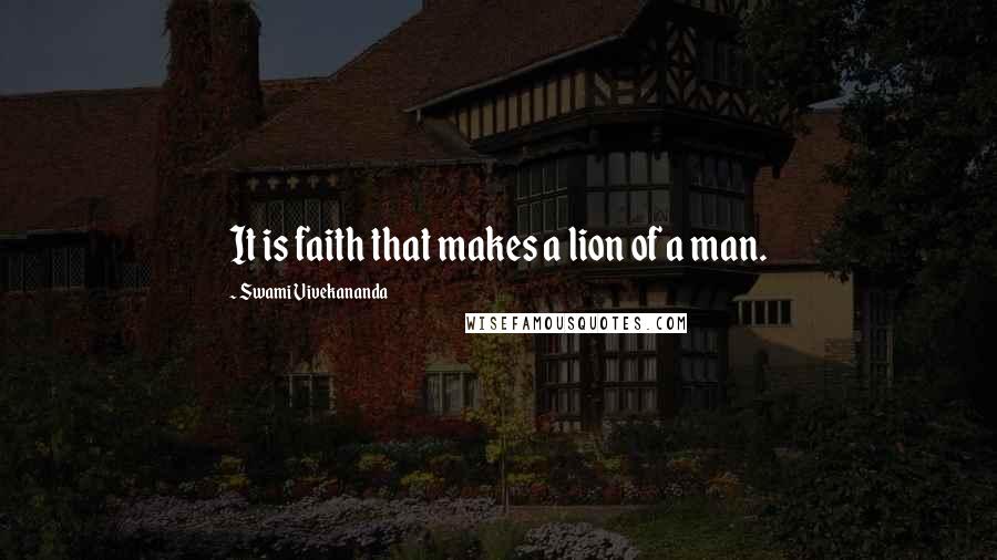 Swami Vivekananda Quotes: It is faith that makes a lion of a man.