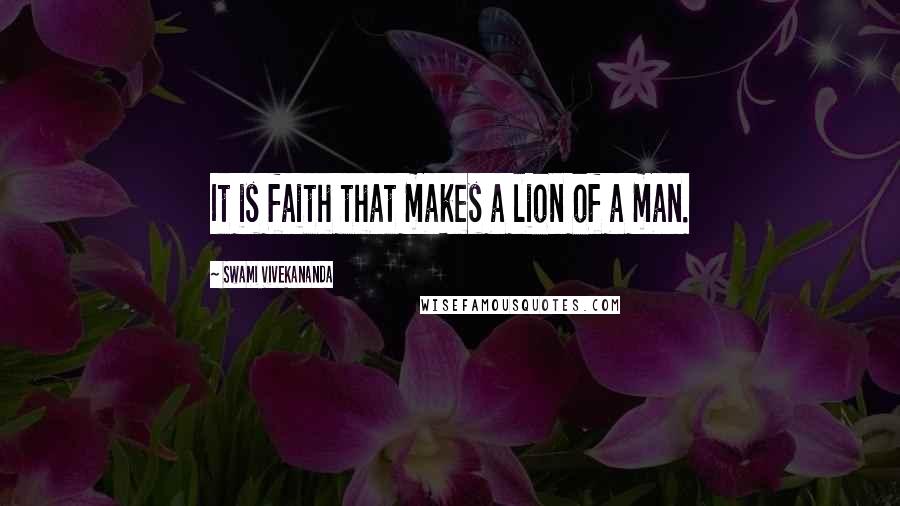 Swami Vivekananda Quotes: It is faith that makes a lion of a man.