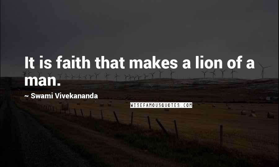 Swami Vivekananda Quotes: It is faith that makes a lion of a man.