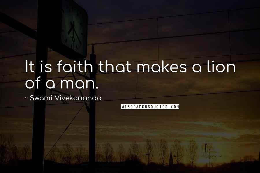 Swami Vivekananda Quotes: It is faith that makes a lion of a man.