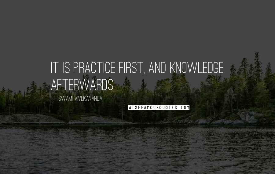 Swami Vivekananda Quotes: It is practice first, and knowledge afterwards.