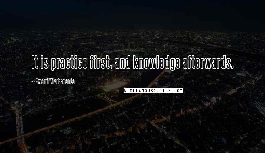 Swami Vivekananda Quotes: It is practice first, and knowledge afterwards.