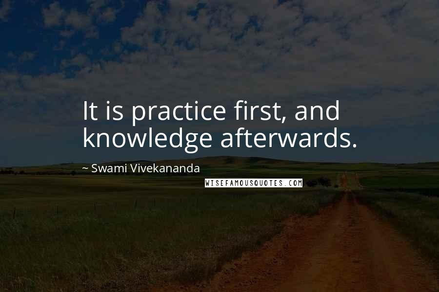 Swami Vivekananda Quotes: It is practice first, and knowledge afterwards.