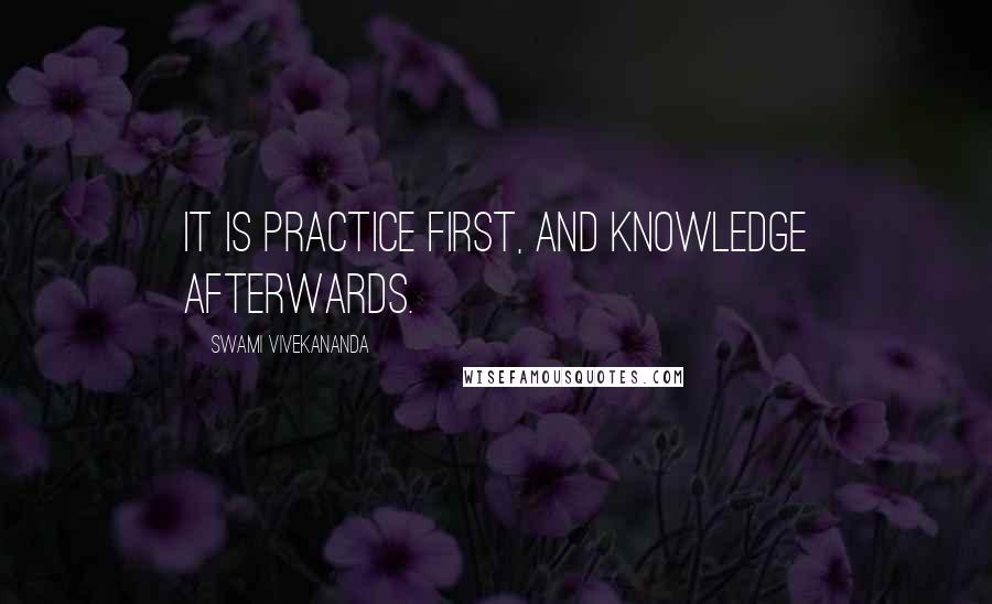 Swami Vivekananda Quotes: It is practice first, and knowledge afterwards.