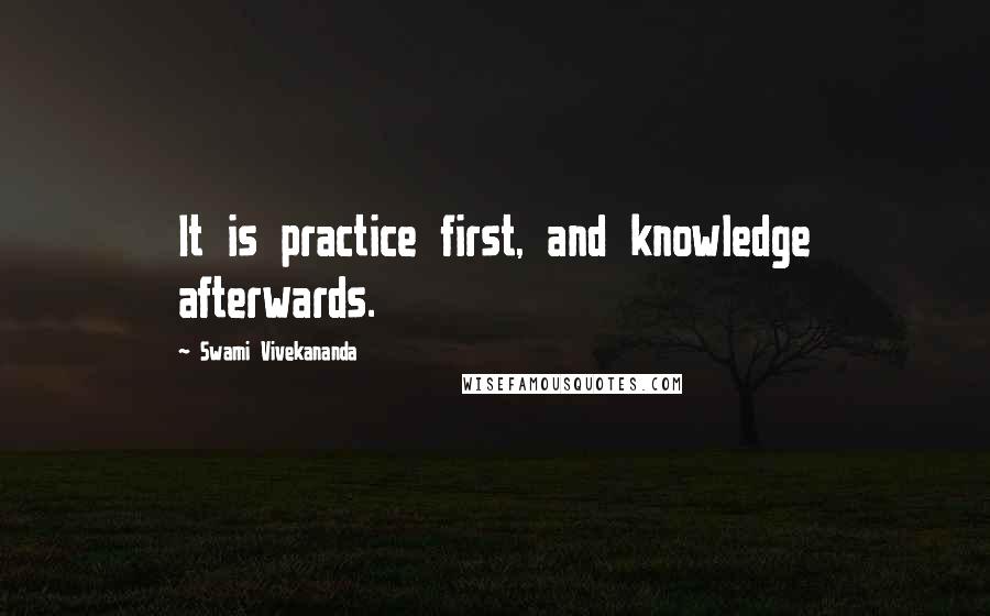 Swami Vivekananda Quotes: It is practice first, and knowledge afterwards.