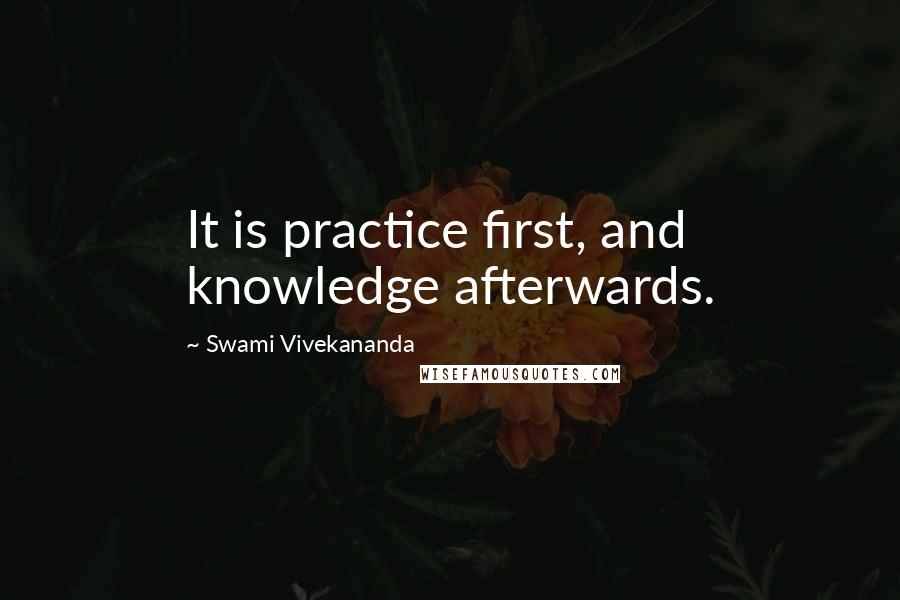 Swami Vivekananda Quotes: It is practice first, and knowledge afterwards.