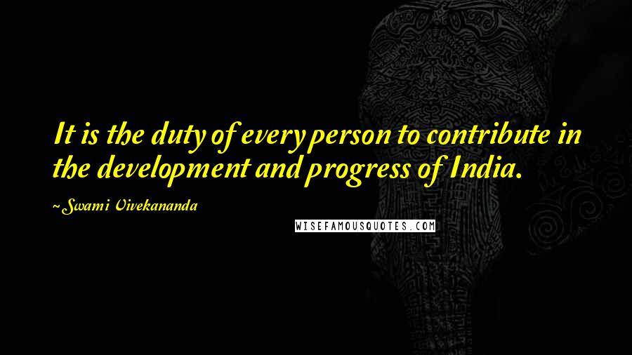 Swami Vivekananda Quotes: It is the duty of every person to contribute in the development and progress of India.