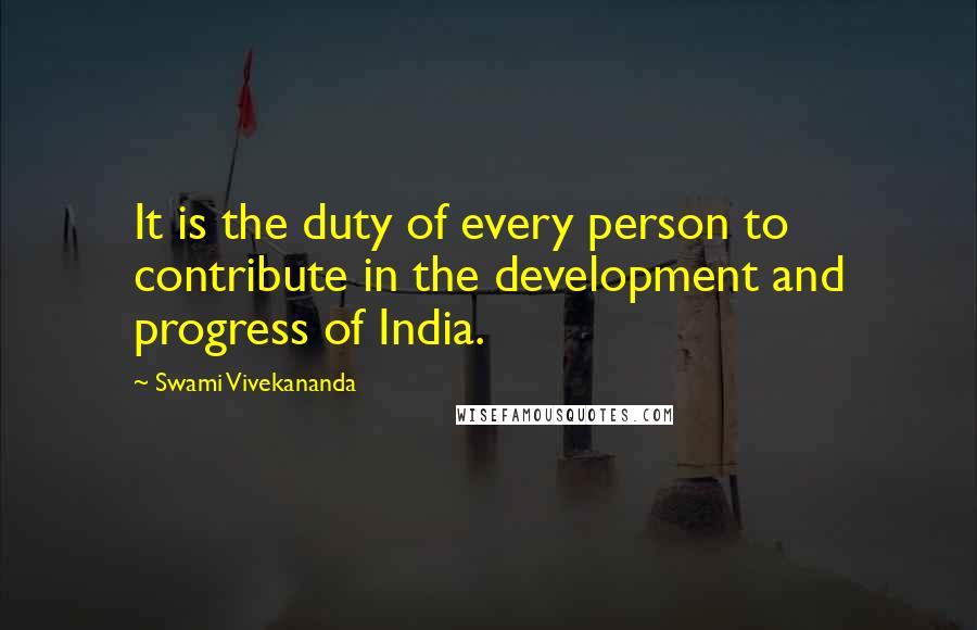 Swami Vivekananda Quotes: It is the duty of every person to contribute in the development and progress of India.