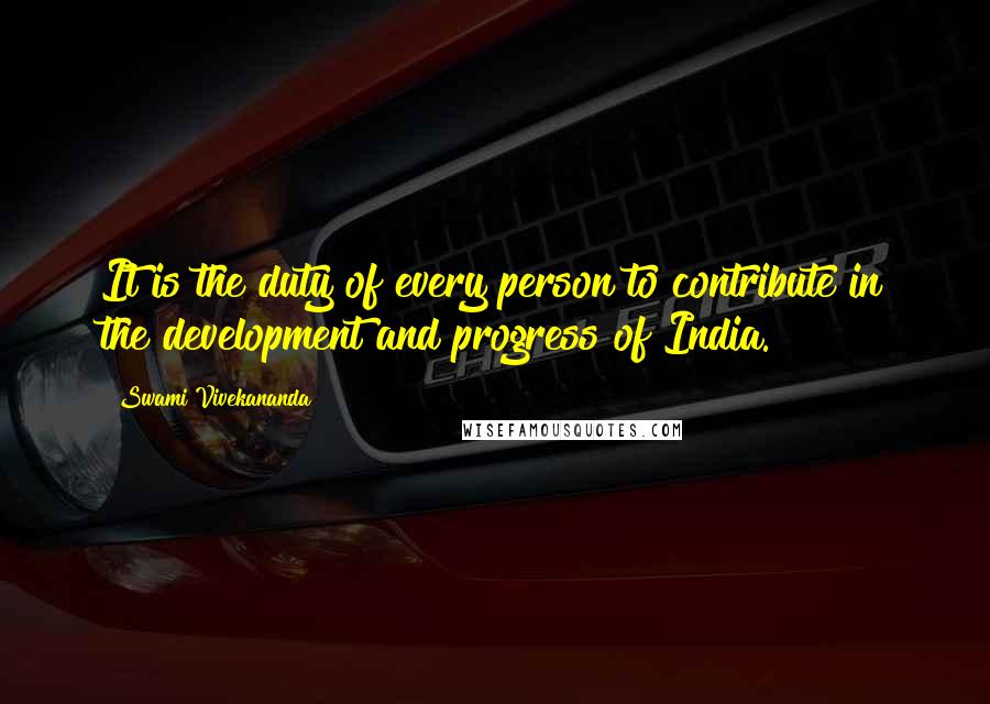 Swami Vivekananda Quotes: It is the duty of every person to contribute in the development and progress of India.