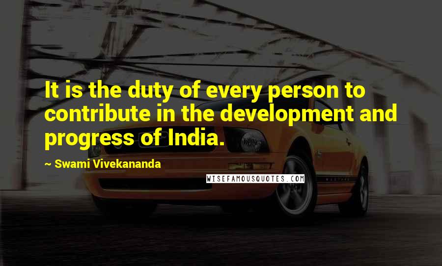 Swami Vivekananda Quotes: It is the duty of every person to contribute in the development and progress of India.