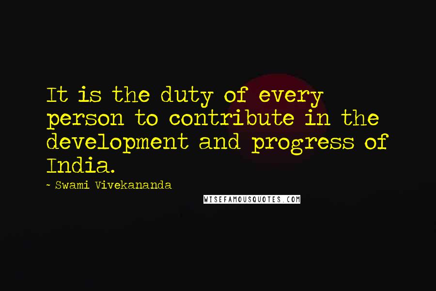 Swami Vivekananda Quotes: It is the duty of every person to contribute in the development and progress of India.