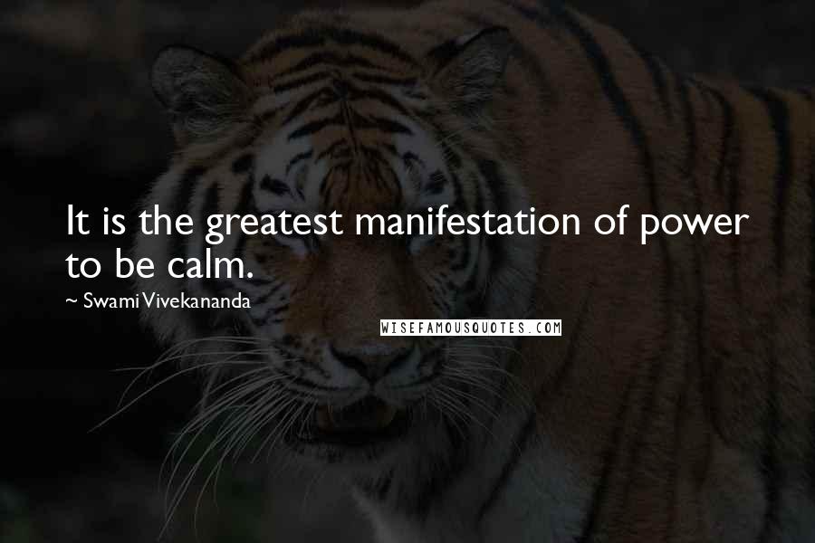 Swami Vivekananda Quotes: It is the greatest manifestation of power to be calm.