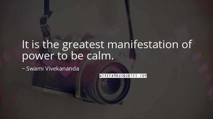 Swami Vivekananda Quotes: It is the greatest manifestation of power to be calm.