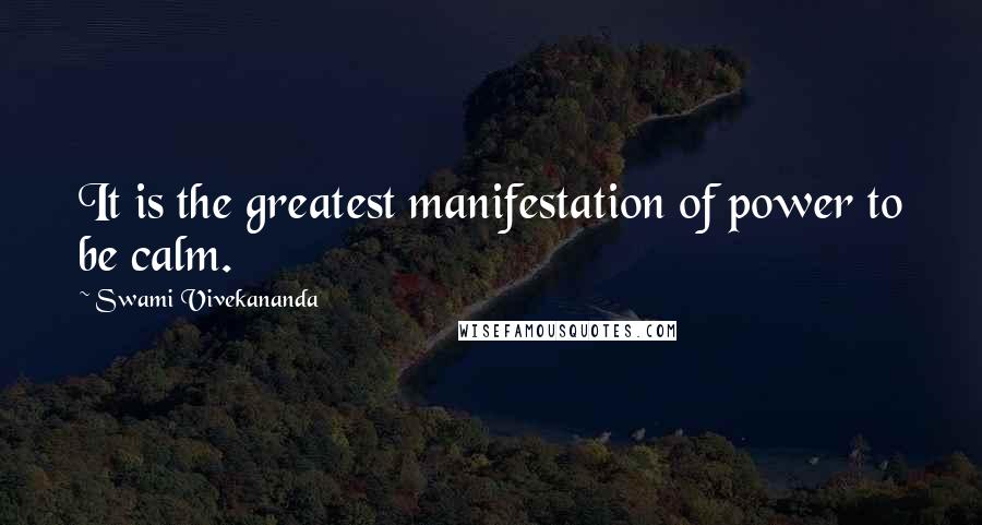 Swami Vivekananda Quotes: It is the greatest manifestation of power to be calm.