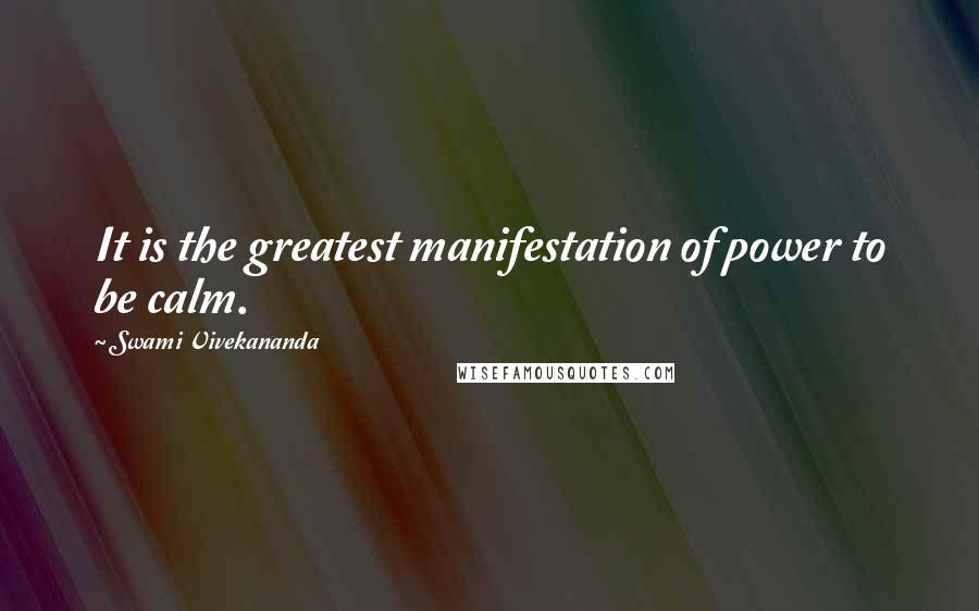 Swami Vivekananda Quotes: It is the greatest manifestation of power to be calm.