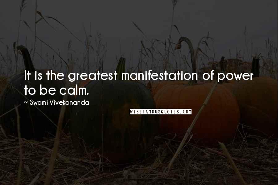 Swami Vivekananda Quotes: It is the greatest manifestation of power to be calm.