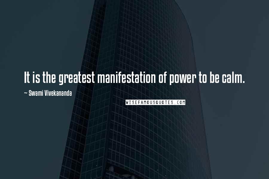 Swami Vivekananda Quotes: It is the greatest manifestation of power to be calm.