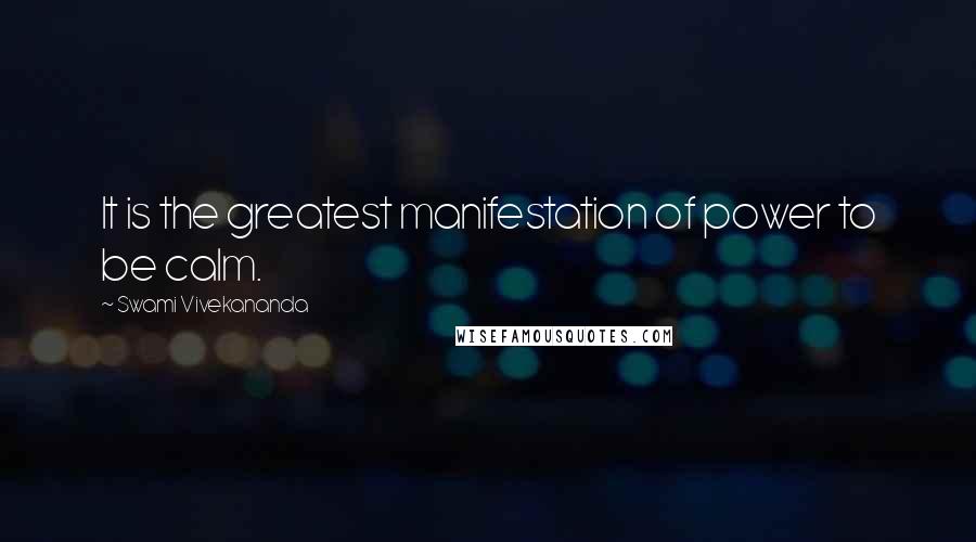 Swami Vivekananda Quotes: It is the greatest manifestation of power to be calm.