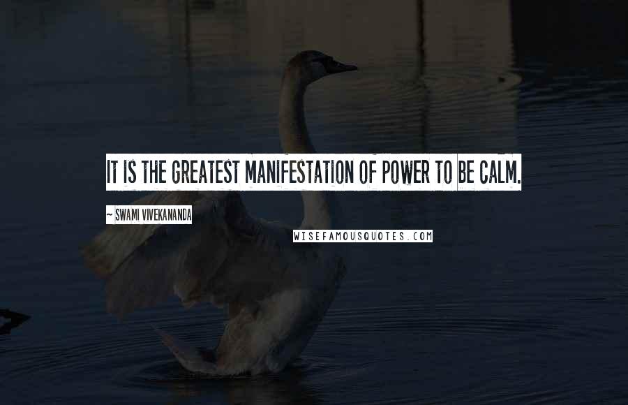 Swami Vivekananda Quotes: It is the greatest manifestation of power to be calm.