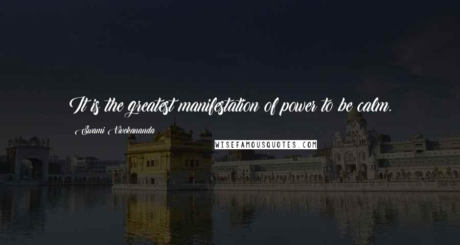 Swami Vivekananda Quotes: It is the greatest manifestation of power to be calm.