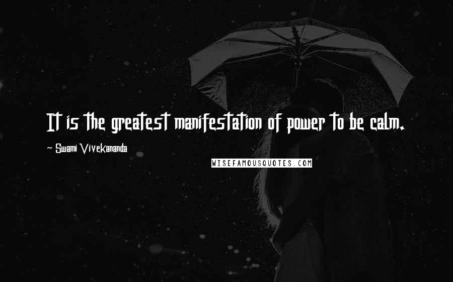 Swami Vivekananda Quotes: It is the greatest manifestation of power to be calm.