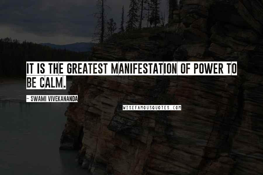 Swami Vivekananda Quotes: It is the greatest manifestation of power to be calm.