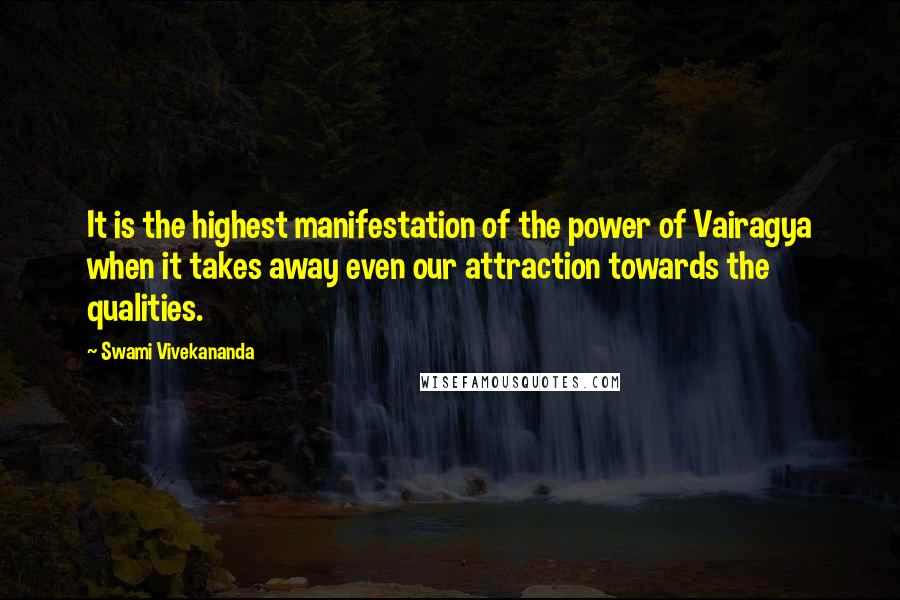 Swami Vivekananda Quotes: It is the highest manifestation of the power of Vairagya when it takes away even our attraction towards the qualities.